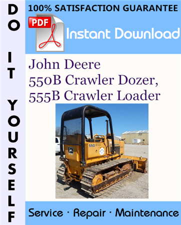 John Deere 550B Crawler Dozer, 555B Crawler Loader Technical Manual