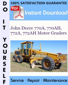 John Deere 770A, 770AH, 772A, 772AH Motor Graders Technical Manual